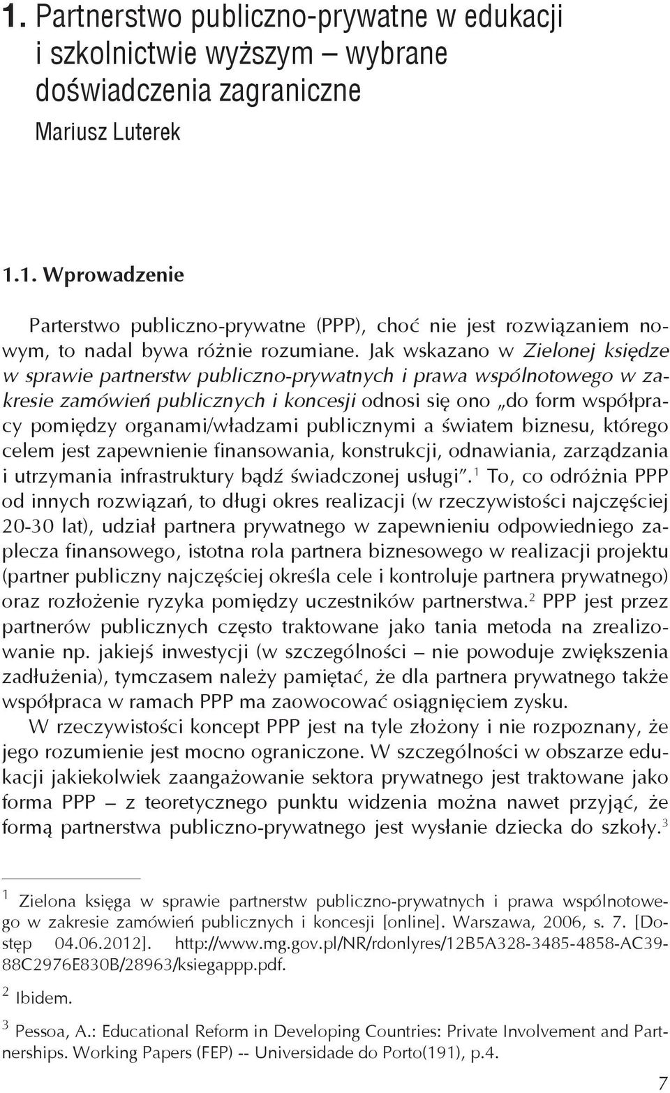 publicznymi a światem biznesu, którego celem jest zapewnienie finansowania, konstrukcji, odnawiania, zarządzania i utrzymania infrastruktury bądź świadczonej usługi.