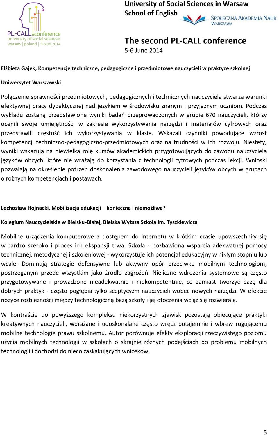 Podczas wykładu zostaną przedstawione wyniki badao przeprowadzonych w grupie 670 nauczycieli, którzy ocenili swoje umiejętności w zakresie wykorzystywania narzędzi i materiałów cyfrowych oraz