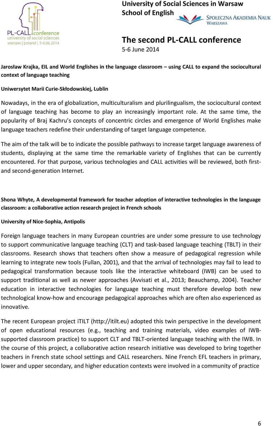 At the same time, the popularity of Braj Kachru s concepts of concentric circles and emergence of World Englishes make language teachers redefine their understanding of target language competence.