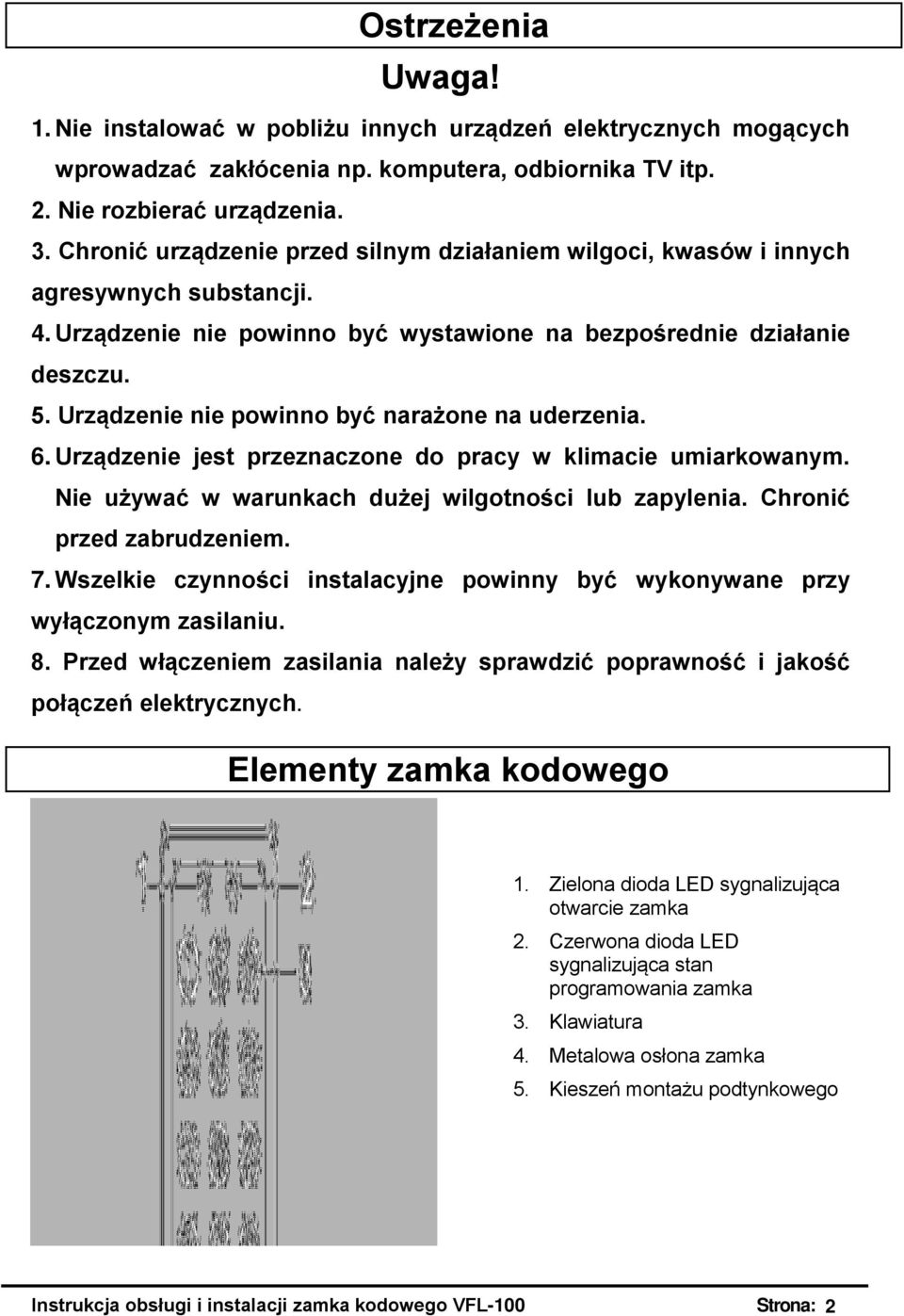 Urządzenie nie powinno być narażone na uderzenia. 6. Urządzenie jest przeznaczone do pracy w klimacie umiarkowanym. Nie używać w warunkach dużej wilgotności lub zapylenia. Chronić przed zabrudzeniem.