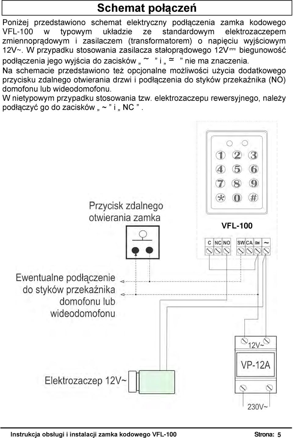 Na schemacie przedstawiono też opcjonalne możliwości użycia dodatkowego przycisku zdalnego otwierania drzwi i podłączenia do styków przekaźnika (NO) domofonu lub