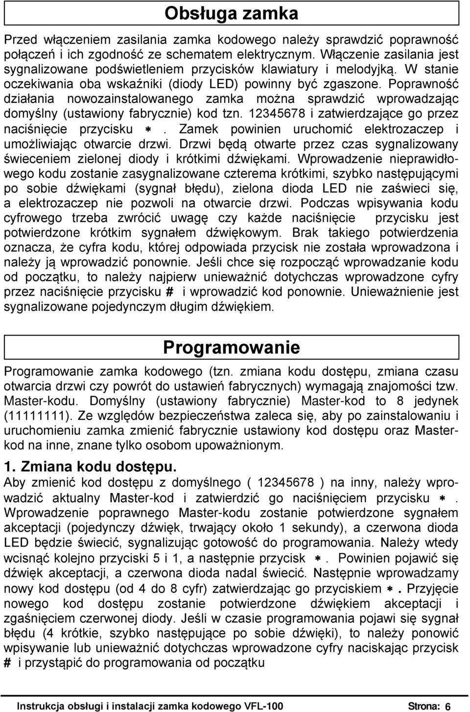 Poprawność działania nowozainstalowanego zamka można sprawdzić wprowadzając domyślny (ustawiony fabrycznie) kod tzn. 12345678 i zatwierdzające go przez naciśnięcie przycisku.