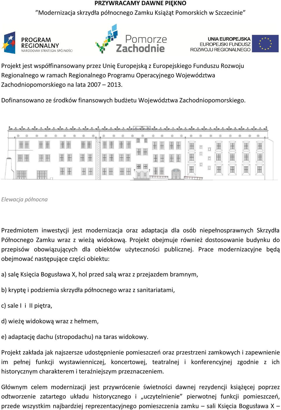 Elewacja północna Przedmiotem inwestycji jest modernizacja oraz adaptacja dla osób niepełnosprawnych Skrzydła Północnego Zamku wraz z wieżą widokową.