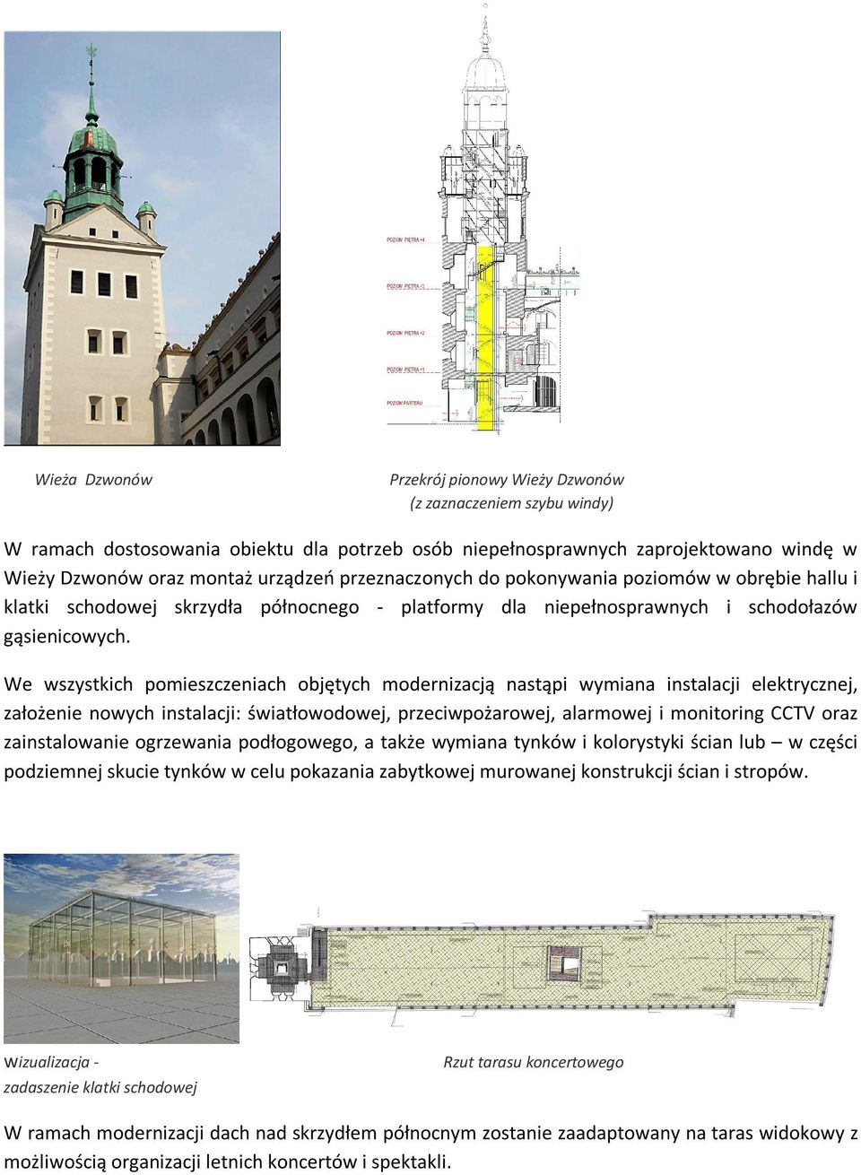 We wszystkich pomieszczeniach objętych modernizacją nastąpi wymiana instalacji elektrycznej, założenie nowych instalacji: światłowodowej, przeciwpożarowej, alarmowej i monitoring CCTV oraz