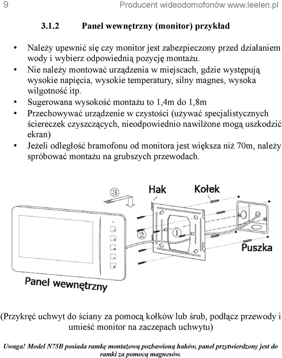 Sugerowana wysokość montażu to 1,4m do 1,8m Przechowywać urządzenie w czystości (używać specjalistycznych ściereczek czyszczących, nieodpowiednio nawilżone mogą uszkodzić ekran) Jeżeli odległość