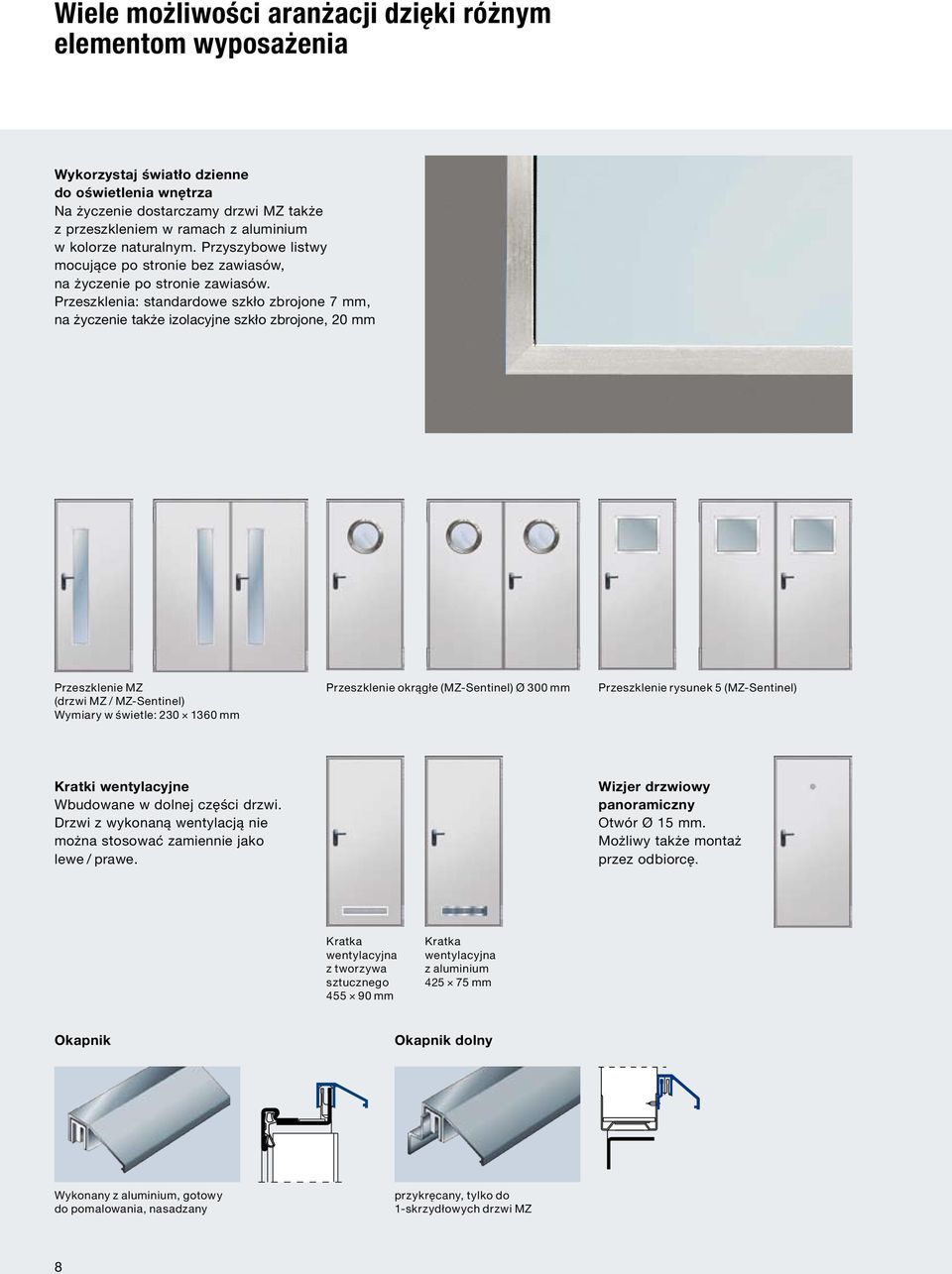 Przeszklenia: standardowe szkło zbrojone 7 mm, na życzenie także izolacyjne szkło zbrojone, 20 mm Przeszklenie MZ (drzwi MZ / MZ-Sentinel) Wymiary w świetle: 230 1360 mm Przeszklenie okrągłe