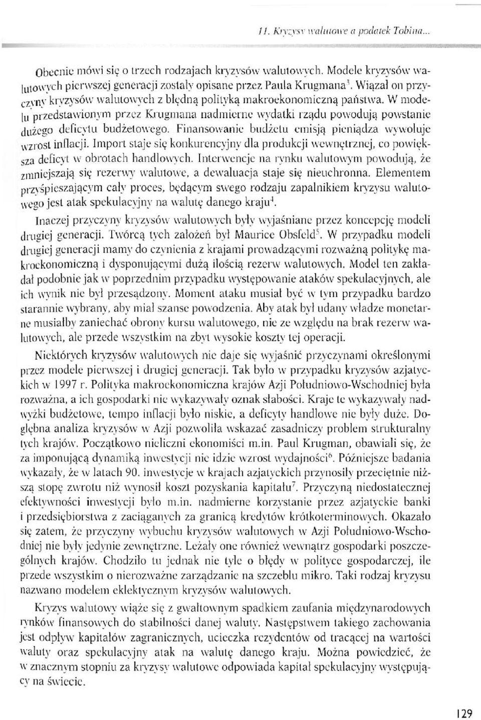 Finansowanie budżetu emisją pieniądza wywołuje wzrost inflacji. Import staje się konkurencyjny dla produkcji wewnętrznej, co powiększa deficyt w obrotach handlowych.