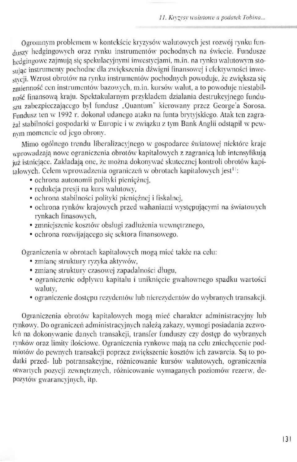 Wzrost obrotów na rynku instrumentów pochodnych powoduje, że zwiększa się zmienność cen instrumentów bazowych, m.in. kursów walut, a to powoduje niestabilność finansową kraju.