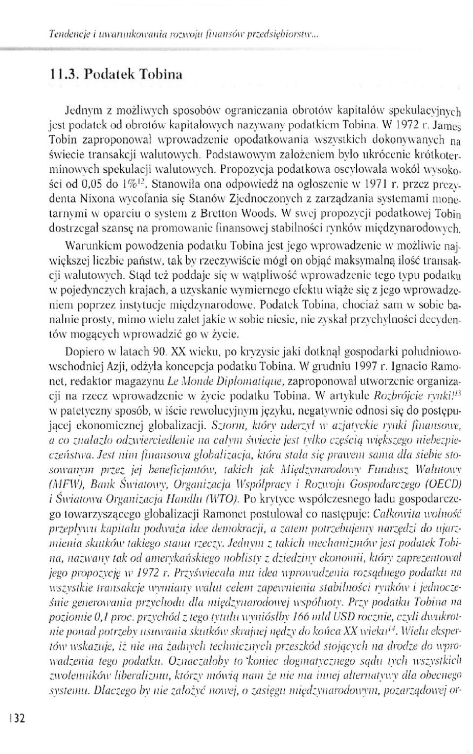 W 1972 r, James Tobin zaproponował wprowadzenie opodatkowania wszystkich dokonywanych na świecie transakcji walutowych. Podstawowym założeniem bylo ukrócenie krótkoterminowych spekulacji walutowych.