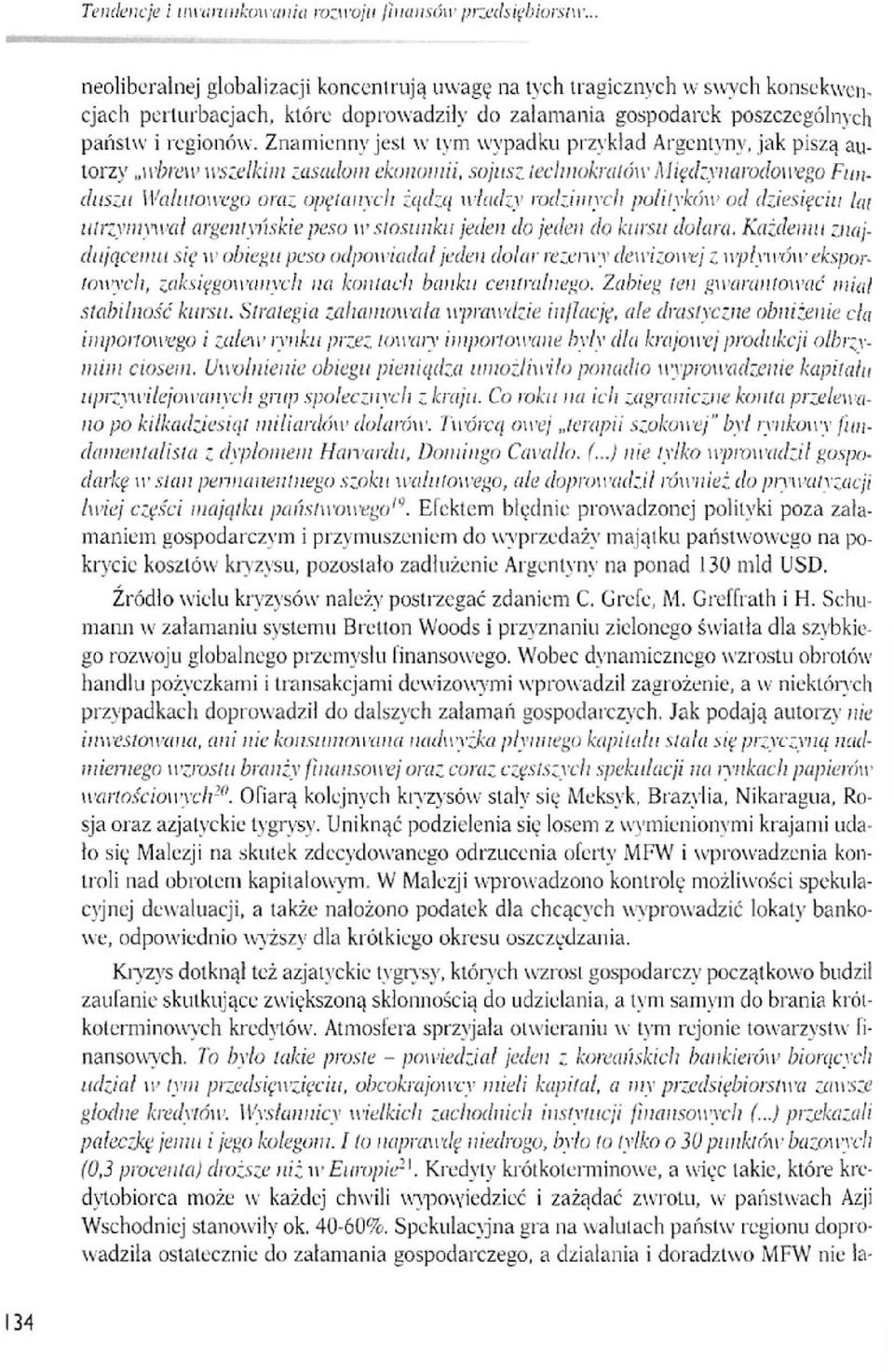 Znamienny jest w tym wypadku przykład Argentyny, jak piszą autorzy wbrew wszelkim zasadom ekonomii, sojusz technokratów Międzynarodowego Fu nduszu Walmowego oraz opętanych żądzą władzy rodzimych