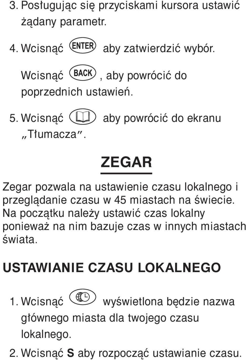 ZEGAR Zegar pozwala na ustawienie czasu lokalnego i przeglądanie czasu w 45 miastach na świecie.