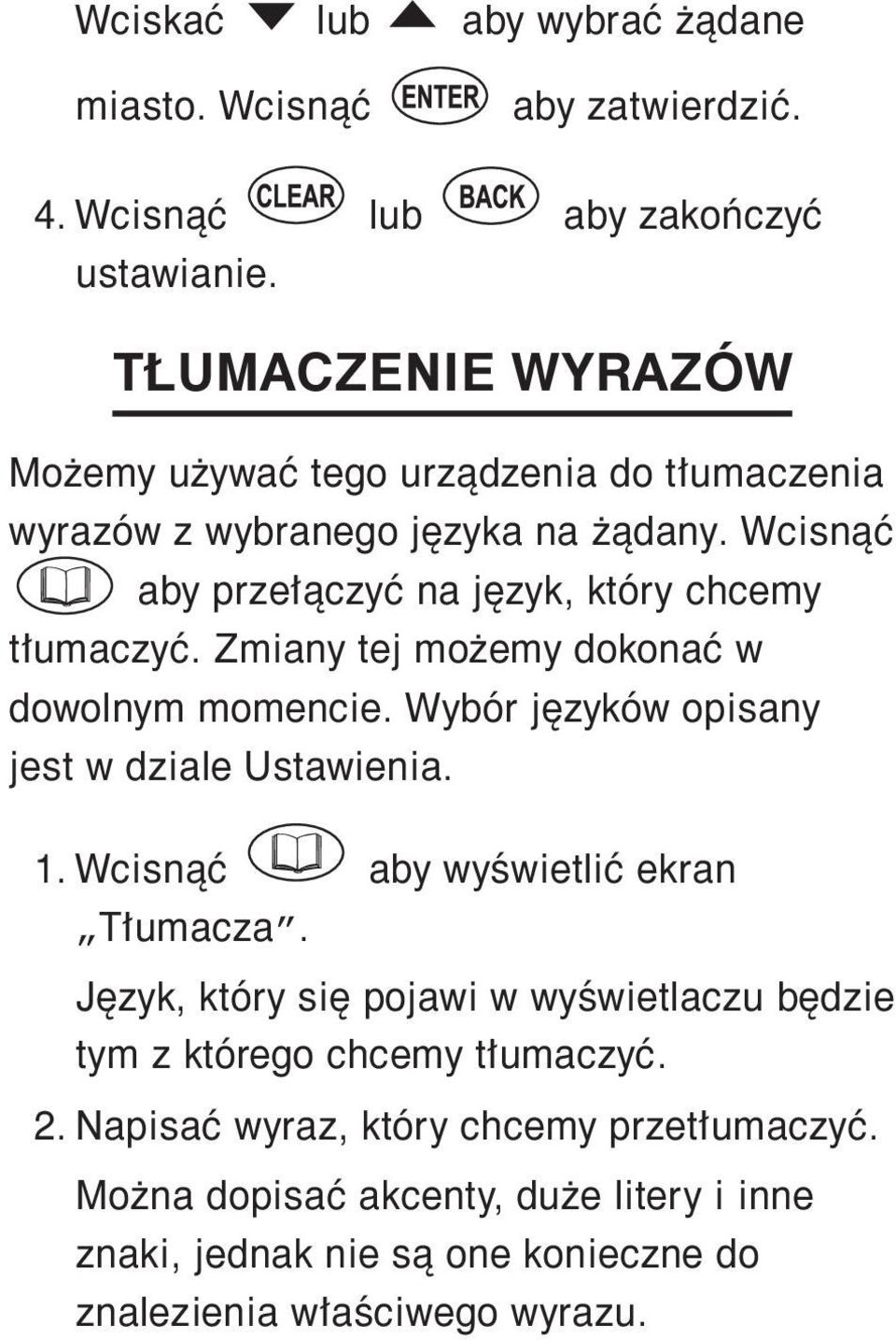 Zmiany tej możemy dokonać w dowolnym momencie. Wybór języków opisany jest w dziale Ustawienia. 1. Wcisnąć aby wyświetlić ekran Tłumacza.