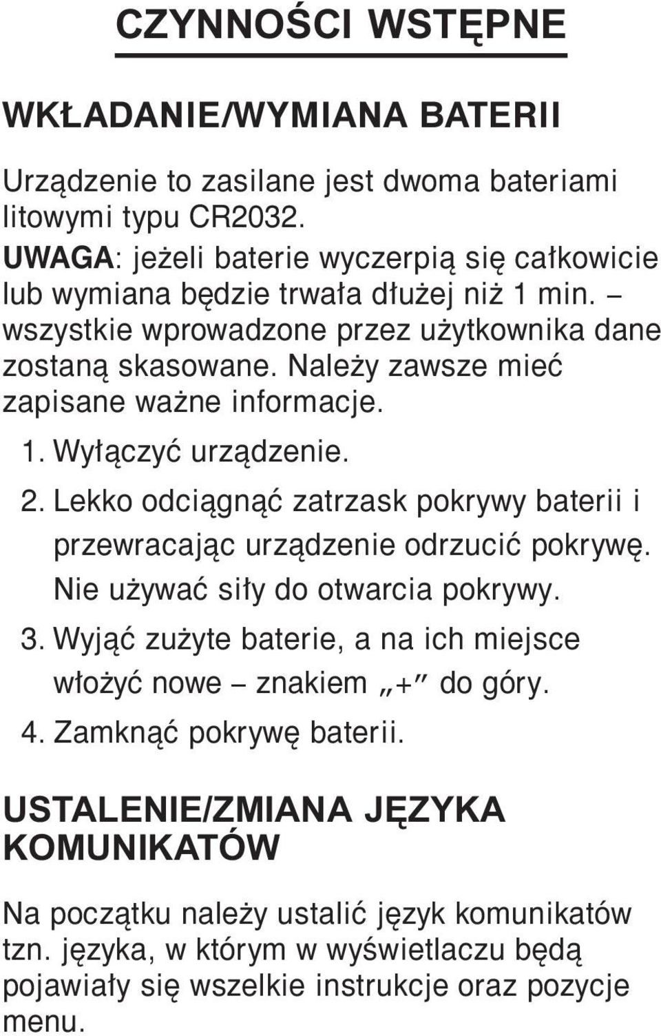 Należy zawsze mieć zapisane ważne informacje. 1. Wyłączyć urządzenie. 2. Lekko odciągnąć zatrzask pokrywy baterii i przewracając urządzenie odrzucić pokrywę.