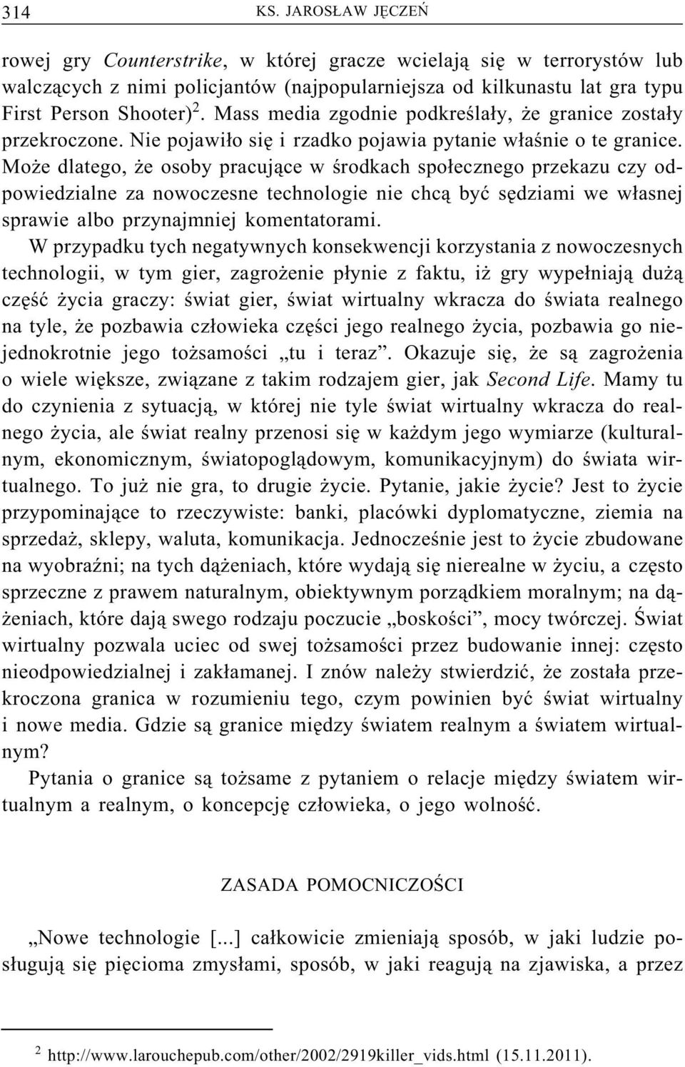 Może dlatego, że osoby pracujące w środkach społecznego przekazu czy odpowiedzialne za nowoczesne technologie nie chcą być sędziami we własnej sprawie albo przynajmniej komentatorami.