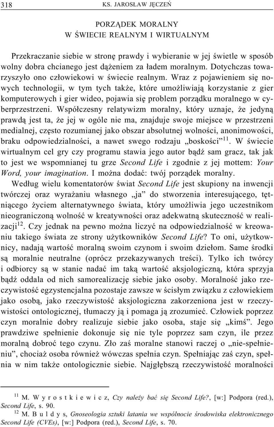 Wraz z pojawieniem się nowych technologii, w tym tych także, które umożliwiają korzystanie z gier komputerowych i gier wideo, pojawia się problem porządku moralnego w cyberprzestrzeni.