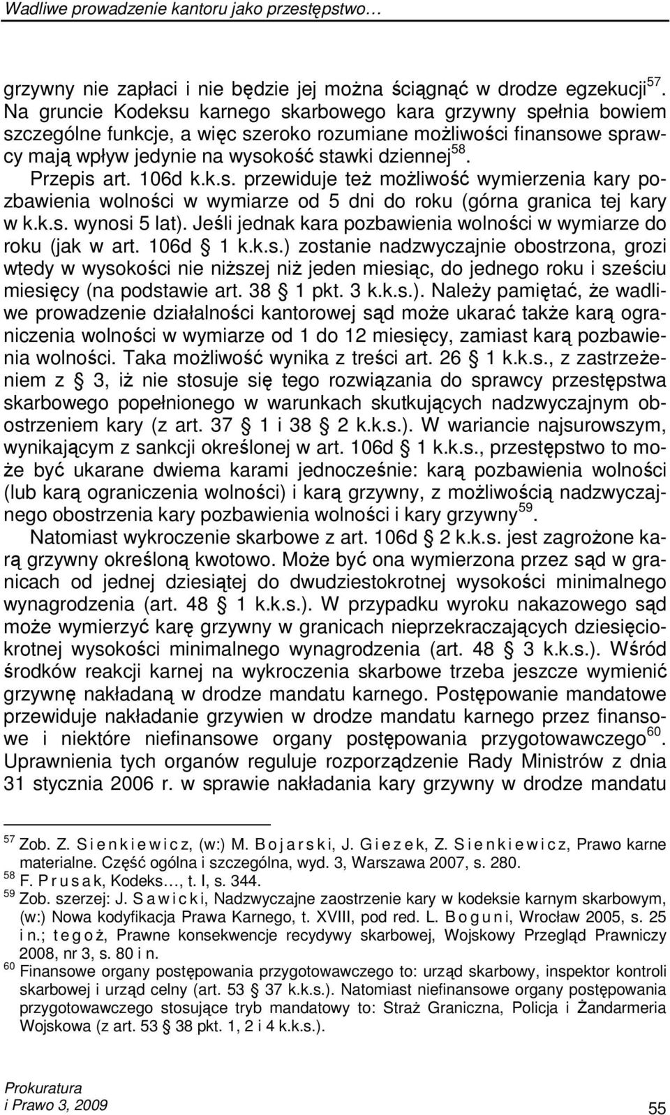 Przepis art. 106d k.k.s. przewiduje teŝ moŝliwość wymierzenia kary pozbawienia wolności w wymiarze od 5 dni do roku (górna granica tej kary w k.k.s. wynosi 5 lat).