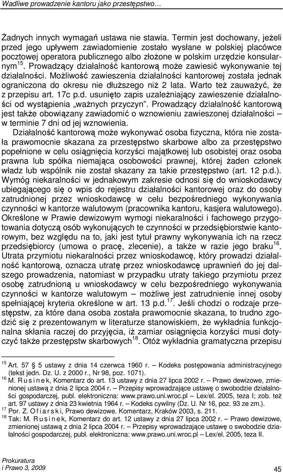 Prowadzący działalność kantorową moŝe zawiesić wykonywanie tej działalności. MoŜliwość zawieszenia działalności kantorowej została jednak ograniczona do okresu nie dłuŝszego niŝ 2 lata.