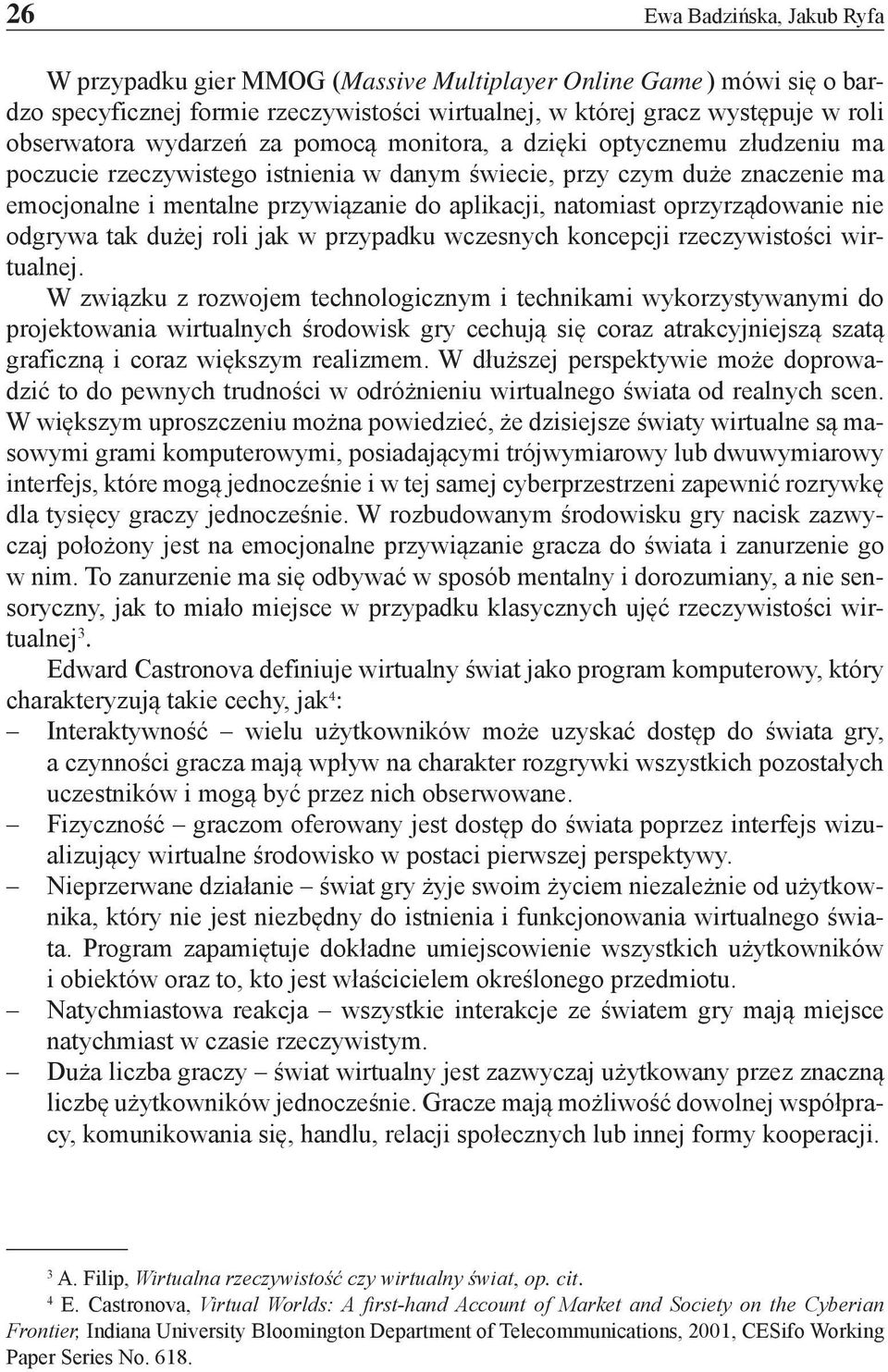 oprzyrządowanie nie odgrywa tak dużej roli jak w przypadku wczesnych koncepcji rzeczywistości wirtualnej.