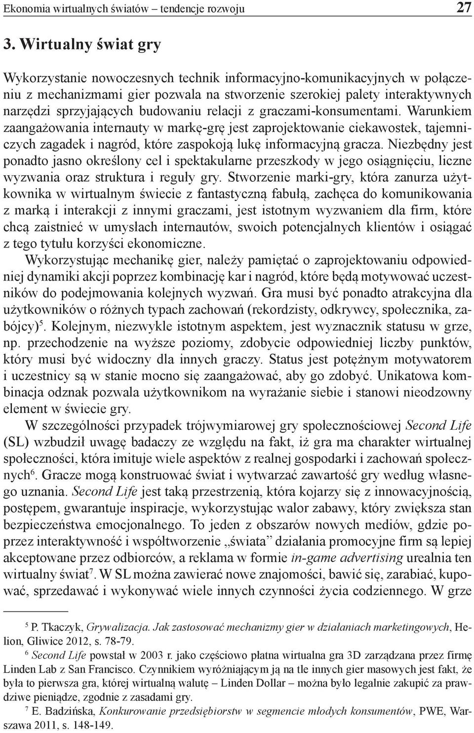 budowaniu relacji z graczami-konsumentami. Warunkiem zaangażowania internauty w markę-grę jest zaprojektowanie ciekawostek, tajemniczych zagadek i nagród, które zaspokoją lukę informacyjną gracza.