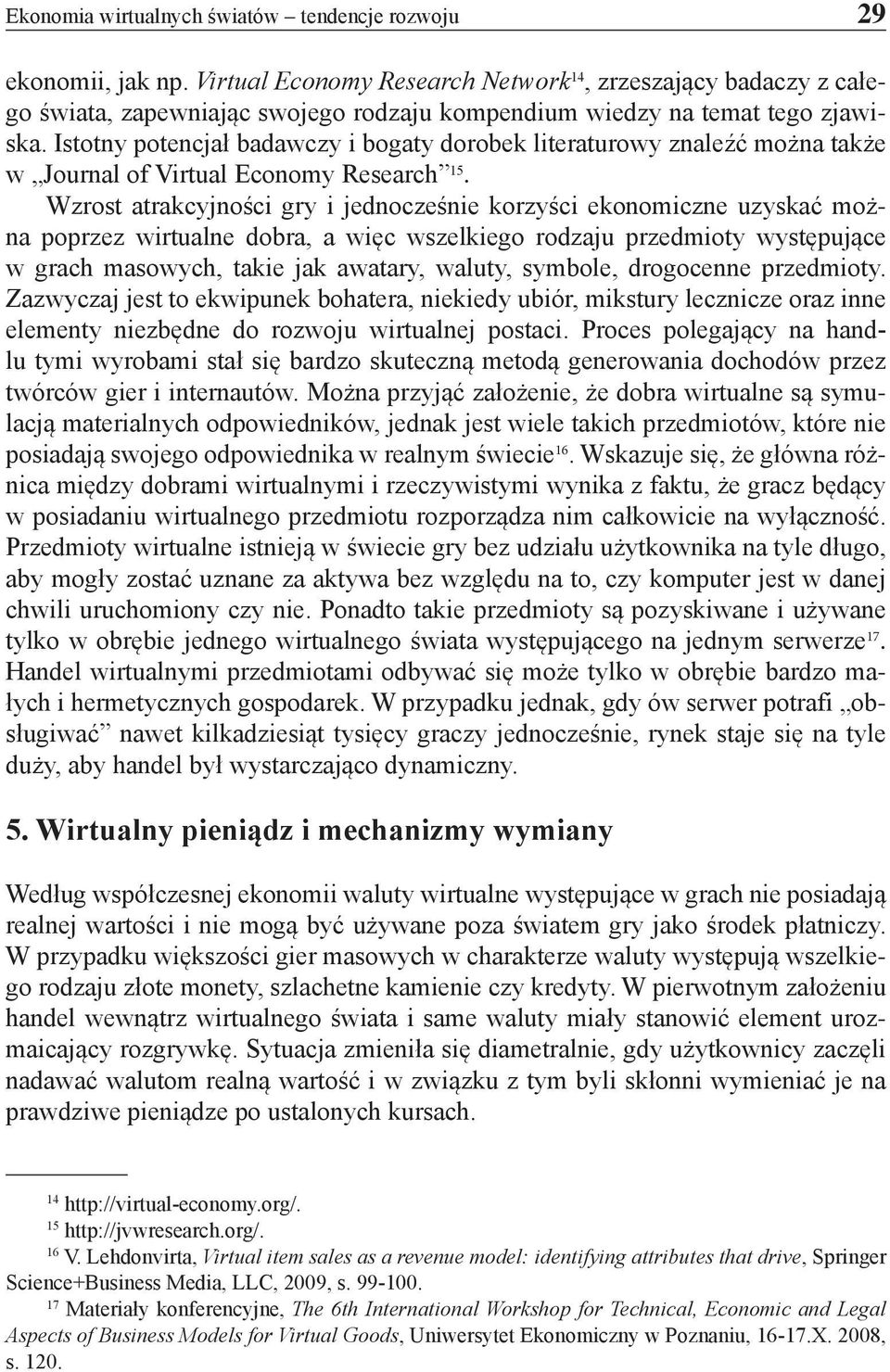 Istotny potencjał badawczy i bogaty dorobek literaturowy znaleźć można także w Journal of Virtual Economy Research 15.