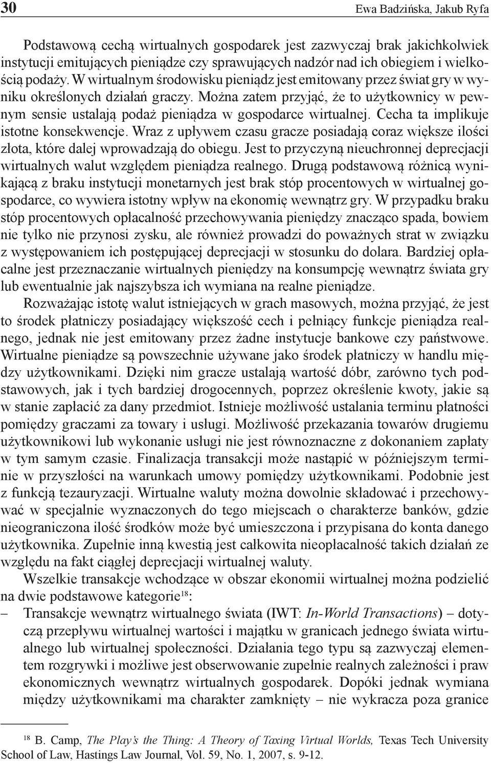 Można zatem przyjąć, że to użytkownicy w pewnym sensie ustalają podaż pieniądza w gospodarce wirtualnej. Cecha ta implikuje istotne konsekwencje.