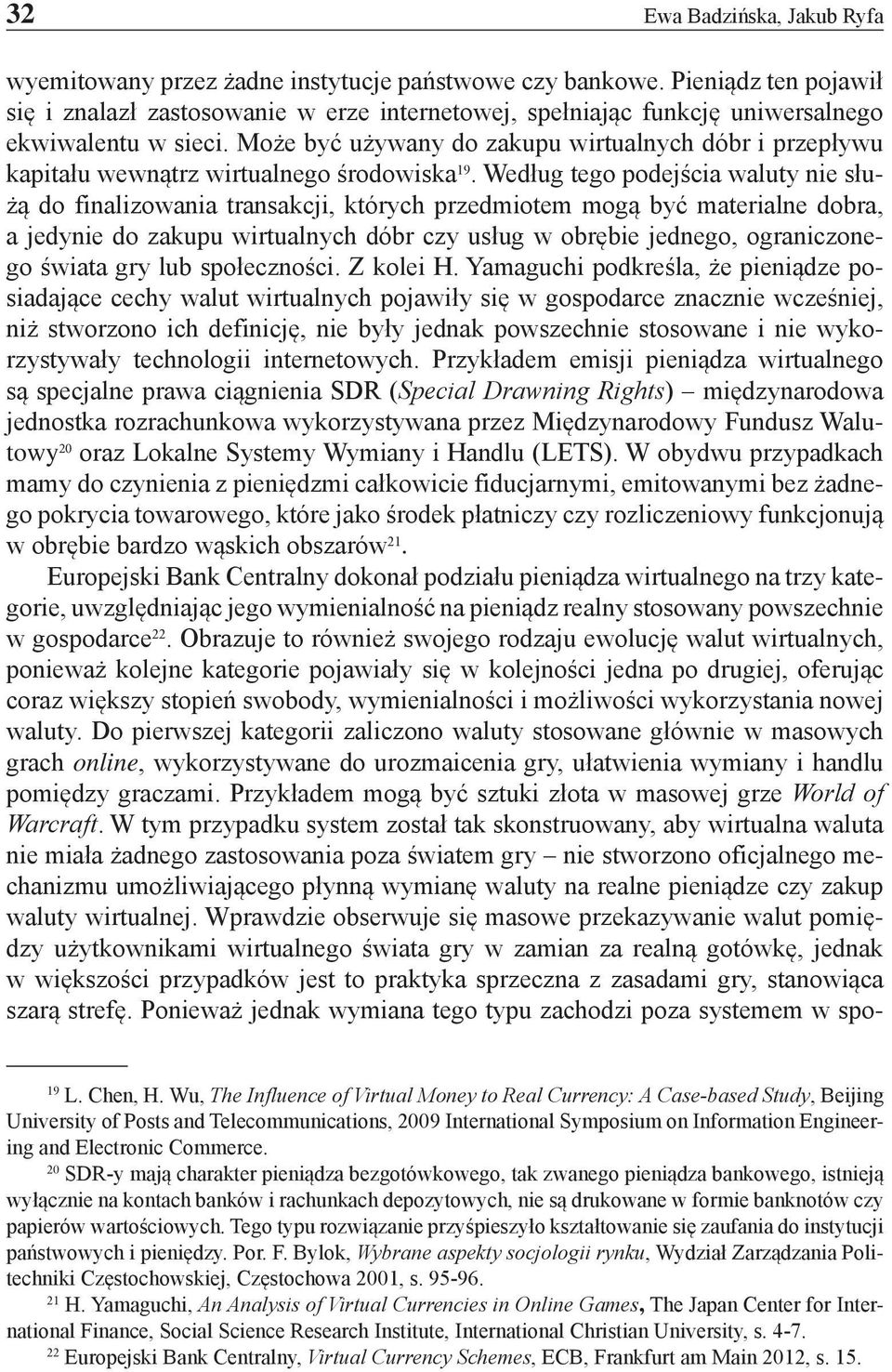 Może być używany do zakupu wirtualnych dóbr i przepływu kapitału wewnątrz wirtualnego środowiska 19.