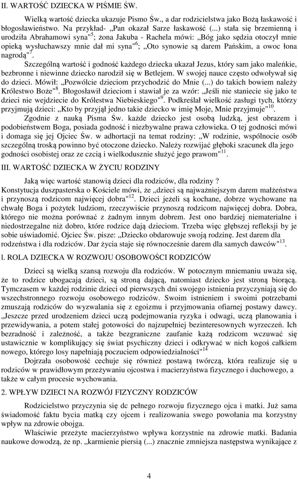 nagrodą" 7. Szczególną wartość i godność każdego dziecka ukazał Jezus, który sam jako maleńkie, bezbronne i niewinne dziecko narodził się w Betlejem. W swojej nauce często odwoływał się do dzieci.