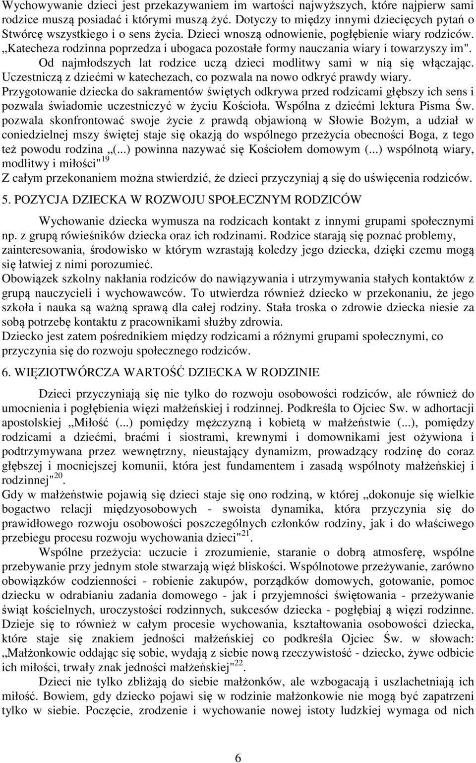 Katecheza rodzinna poprzedza i ubogaca pozostałe formy nauczania wiary i towarzyszy im". Od najmłodszych lat rodzice uczą dzieci modlitwy sami w nią się włączając.