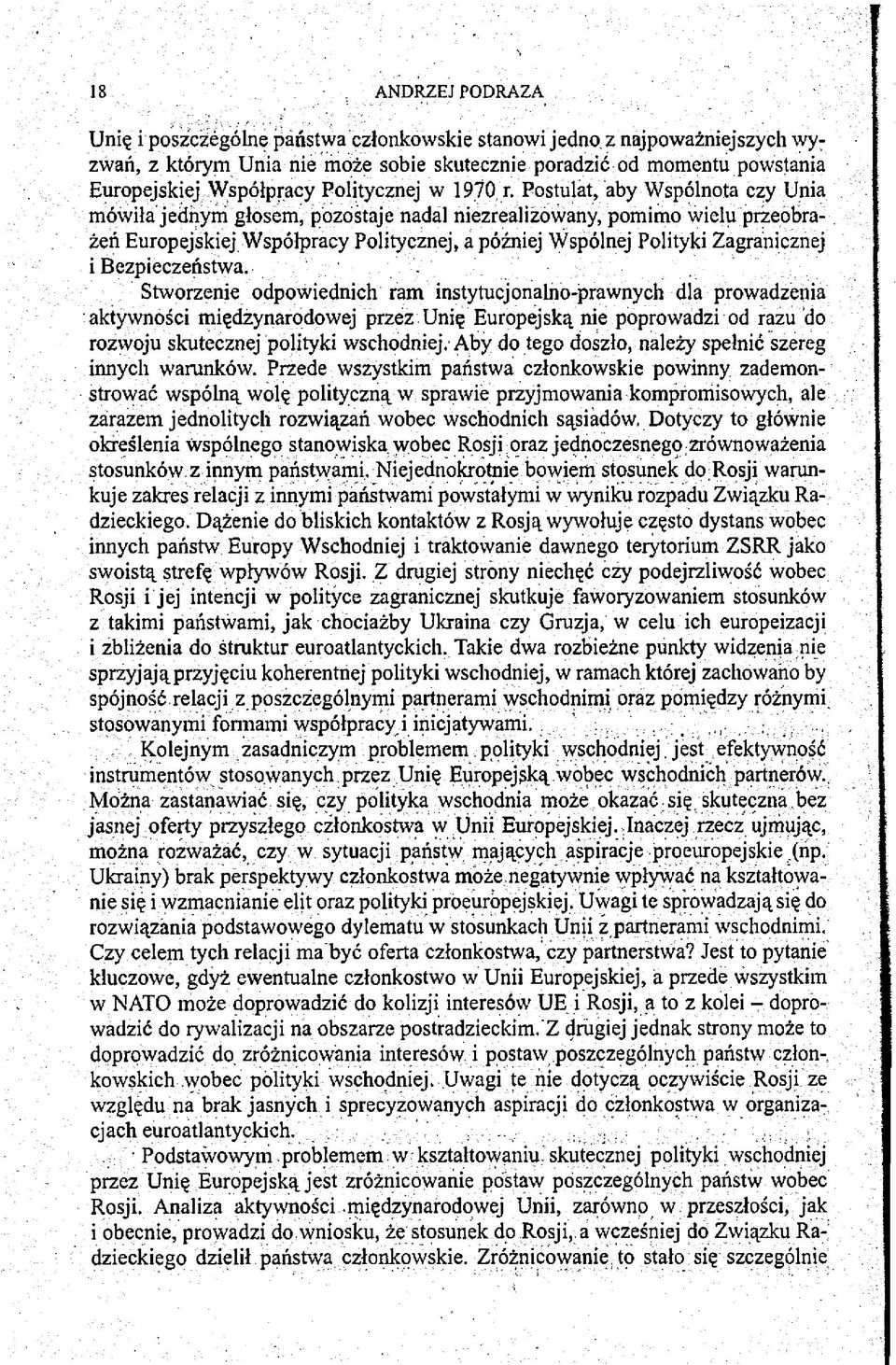 Postulat, aby Wspólnota czy Unia mówiła jednym głosem, pozostaje nadal niezrealizowany, pomimo wielu przeobrażeń Europejskiej Współpracy Politycznej, a później Wspólnej Polityki Zagranicznej i