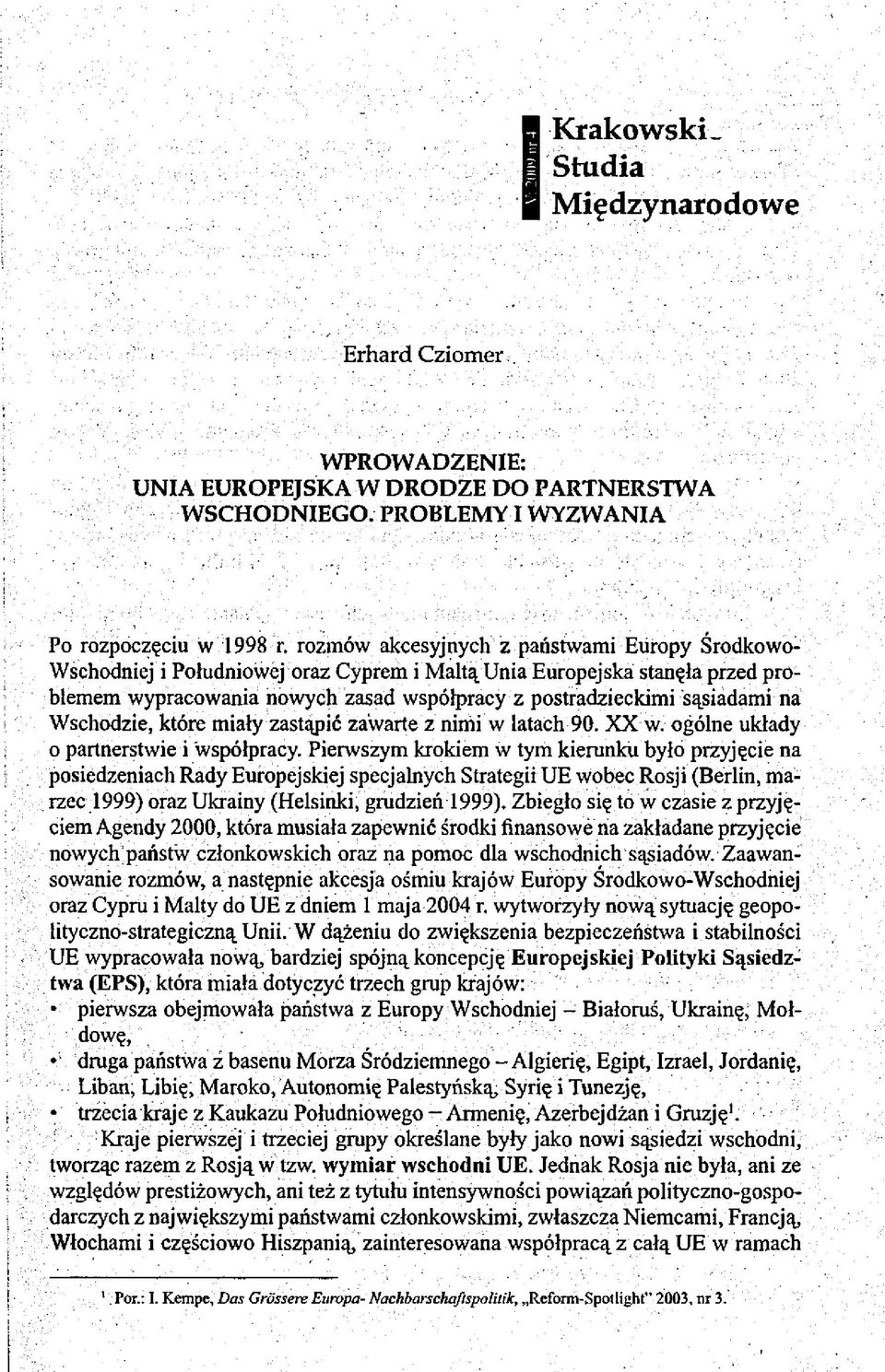 na Wschodzie, które miały zastąpić zawarte z nimi w latach 90. XX w. ogólne układy o partnerstwie i 'współpracy.