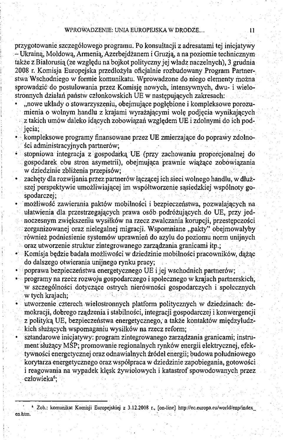 grudnia 2008 r. Komisja Europejska przedłożyła oficjalnie rozbudowany Program Partnerstwa Wschodniego w formie komunikatu.