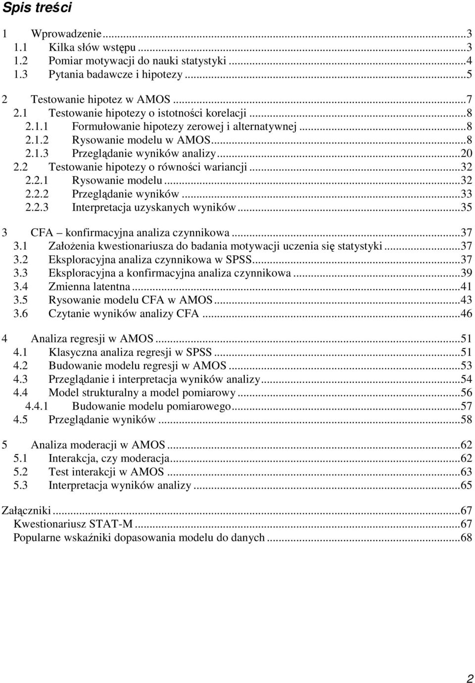 2 Testowanie hipotezy o równości wariancji...32 2.2.1 Rysowanie modelu...32 2.2.2 Przeglądanie wyników...33 2.2.3 Interpretacja uzyskanych wyników...35 3 CFA konfirmacyjna analiza czynnikowa...37 3.