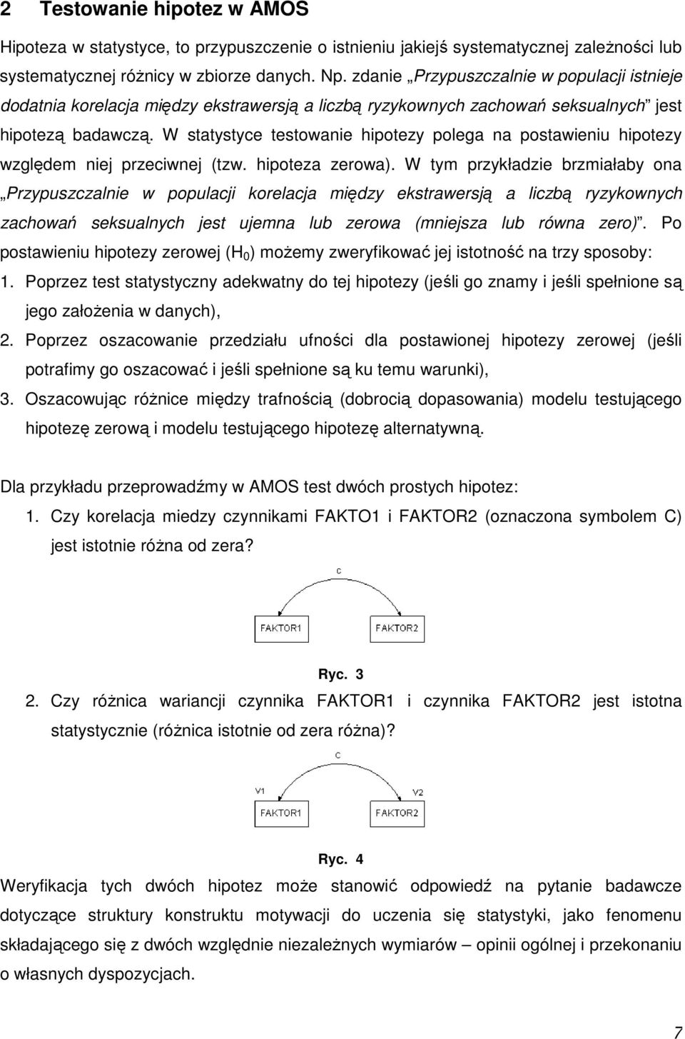 W statystyce testowanie hipotezy polega na postawieniu hipotezy względem niej przeciwnej (tzw. hipoteza zerowa).