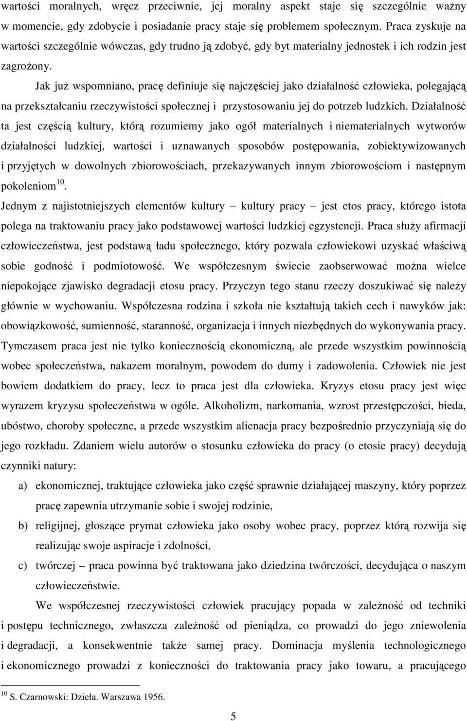 Jak już wspomniano, pracę definiuje się najczęściej jako działalność człowieka, polegającą na przekształcaniu rzeczywistości społecznej i przystosowaniu jej do potrzeb ludzkich.