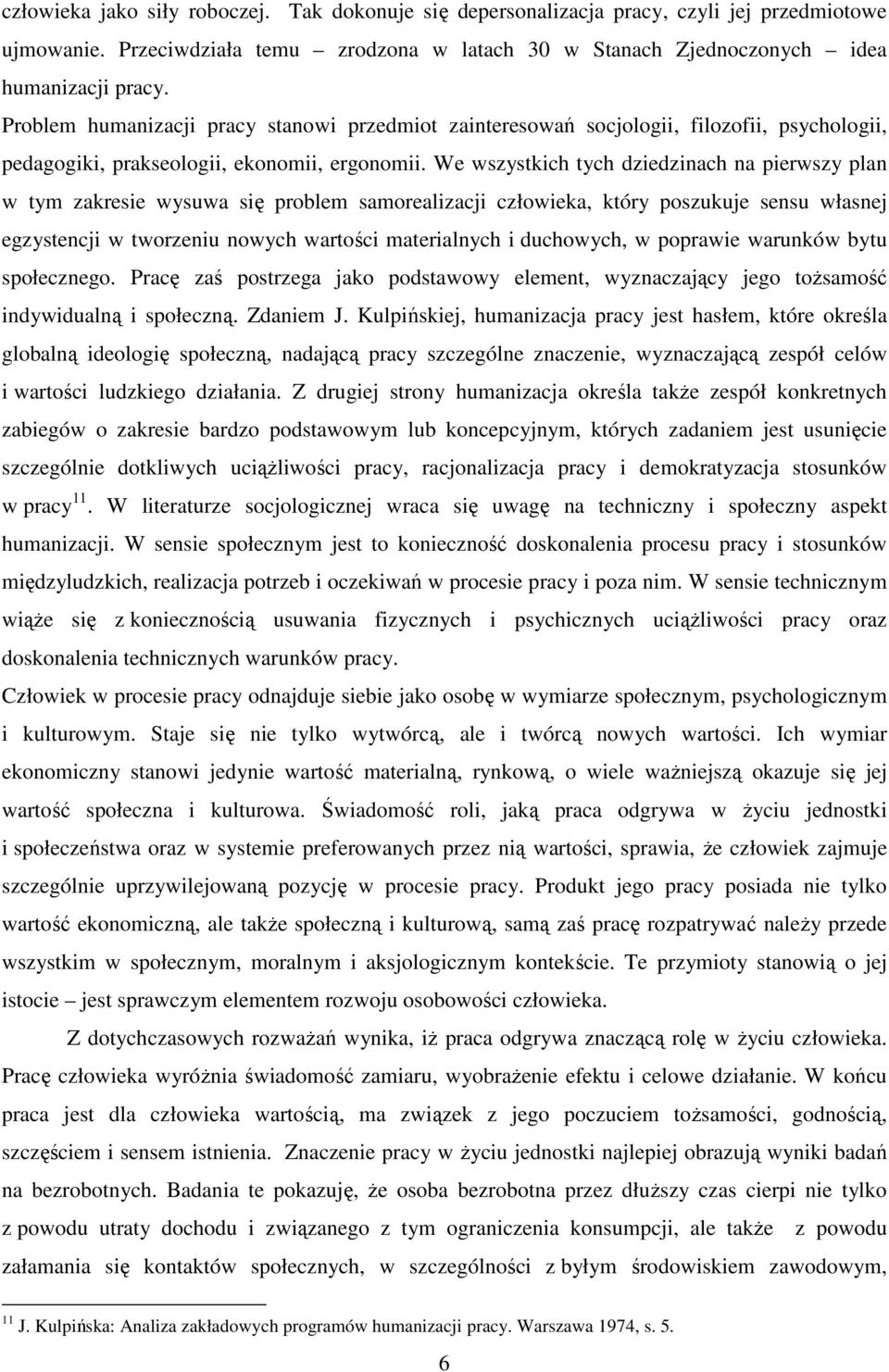 We wszystkich tych dziedzinach na pierwszy plan w tym zakresie wysuwa się problem samorealizacji człowieka, który poszukuje sensu własnej egzystencji w tworzeniu nowych wartości materialnych i