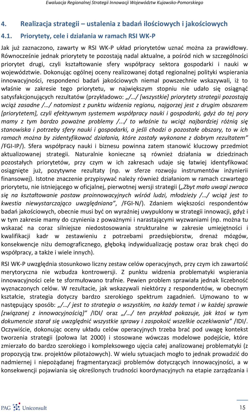 Równocześnie jednak priorytety te pozostają nadal aktualne, a pośród nich w szczególności priorytet drugi, czyli kształtowanie sfery współpracy sektora gospodarki i nauki w województwie.