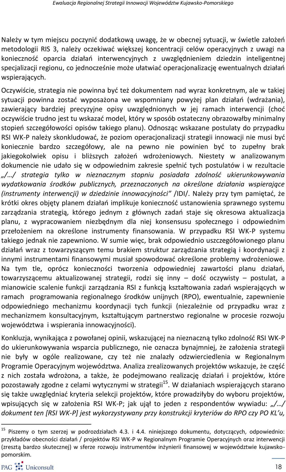 Oczywiście, strategia nie powinna byd też dokumentem nad wyraz konkretnym, ale w takiej sytuacji powinna zostad wyposażona we wspomniany powyżej plan działao (wdrażania), zawierający bardziej