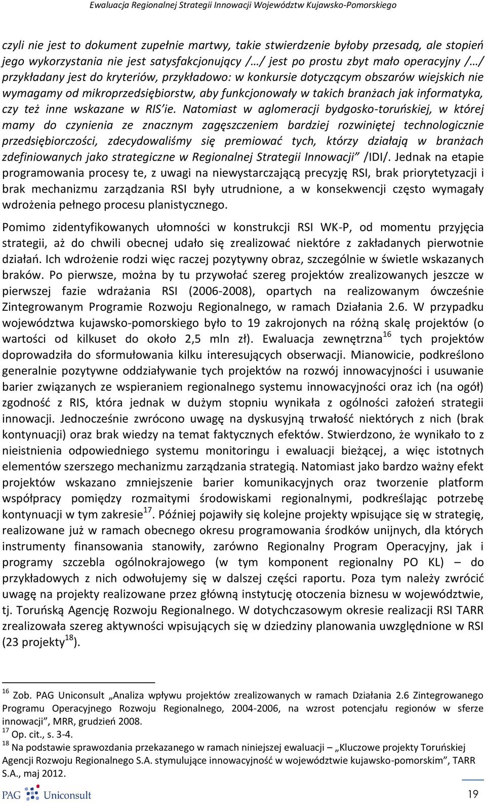 Natomiast w aglomeracji bydgosko-toruoskiej, w której mamy do czynienia ze znacznym zagęszczeniem bardziej rozwiniętej technologicznie przedsiębiorczości, zdecydowaliśmy się premiowad tych, którzy