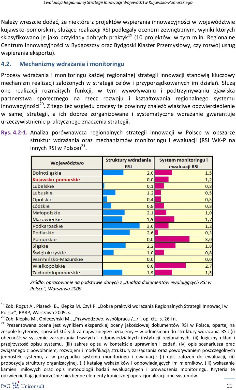 Mechanizmy wdrażania i monitoringu Procesy wdrażania i monitoringu każdej regionalnej strategii innowacji stanowią kluczowy mechanizm realizacji założonych w strategii celów i przyporządkowanych im