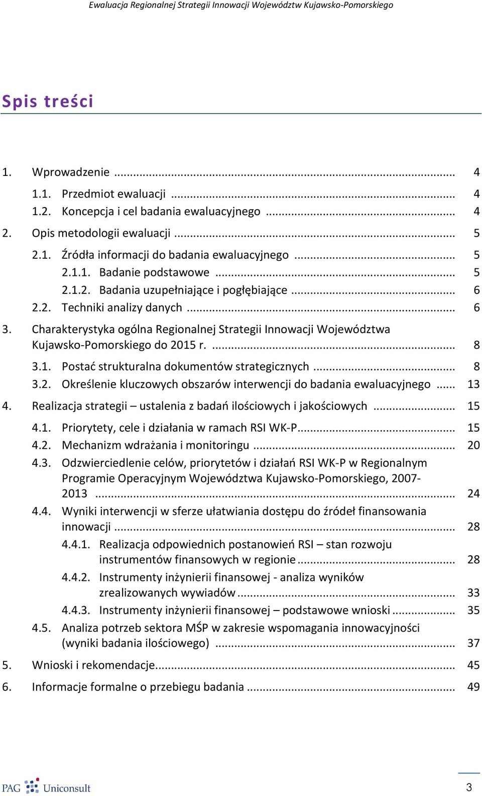 .. 8 3.2. Określenie kluczowych obszarów interwencji do badania ewaluacyjnego... 13 4. Realizacja strategii ustalenia z badao ilościowych i jakościowych... 15 4.1. Priorytety, cele i działania w ramach RSI WK-P.