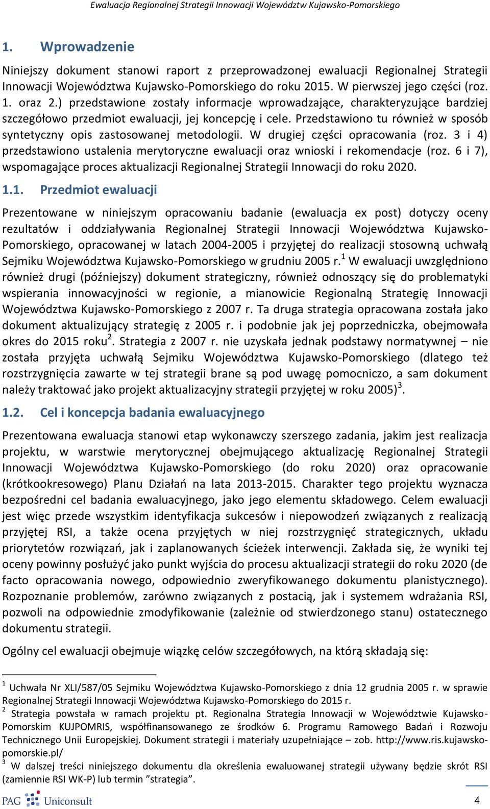 Przedstawiono tu również w sposób syntetyczny opis zastosowanej metodologii. W drugiej części opracowania (roz. 3 i 4) przedstawiono ustalenia merytoryczne ewaluacji oraz wnioski i rekomendacje (roz.