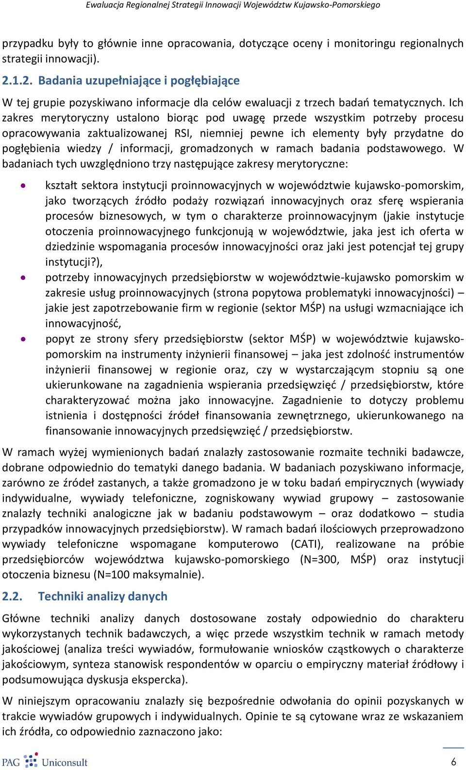 Ich zakres merytoryczny ustalono biorąc pod uwagę przede wszystkim potrzeby procesu opracowywania zaktualizowanej RSI, niemniej pewne ich elementy były przydatne do pogłębienia wiedzy / informacji,