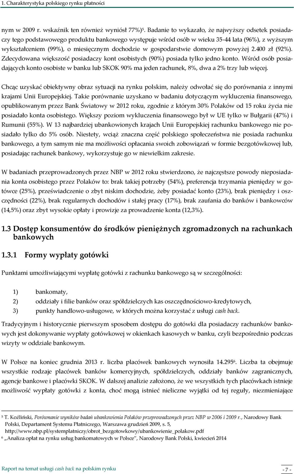 gospodarstwie domowym powyżej 2.400 zł (92%). Zdecydowana większość posiadaczy kont osobistych (90%) posiada tylko jedno konto.