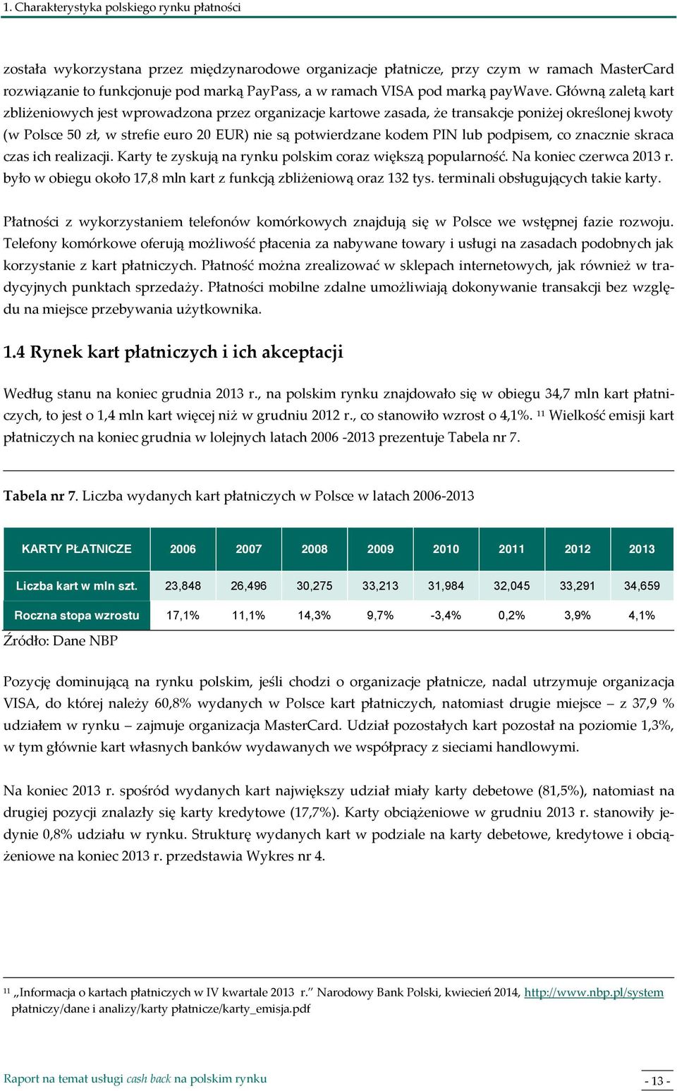 Główną zaletą kart zbliżeniowych jest wprowadzona przez organizacje kartowe zasada, że transakcje poniżej określonej kwoty (w Polsce 50 zł, w strefie euro 20 EUR) nie są potwierdzane kodem PIN lub