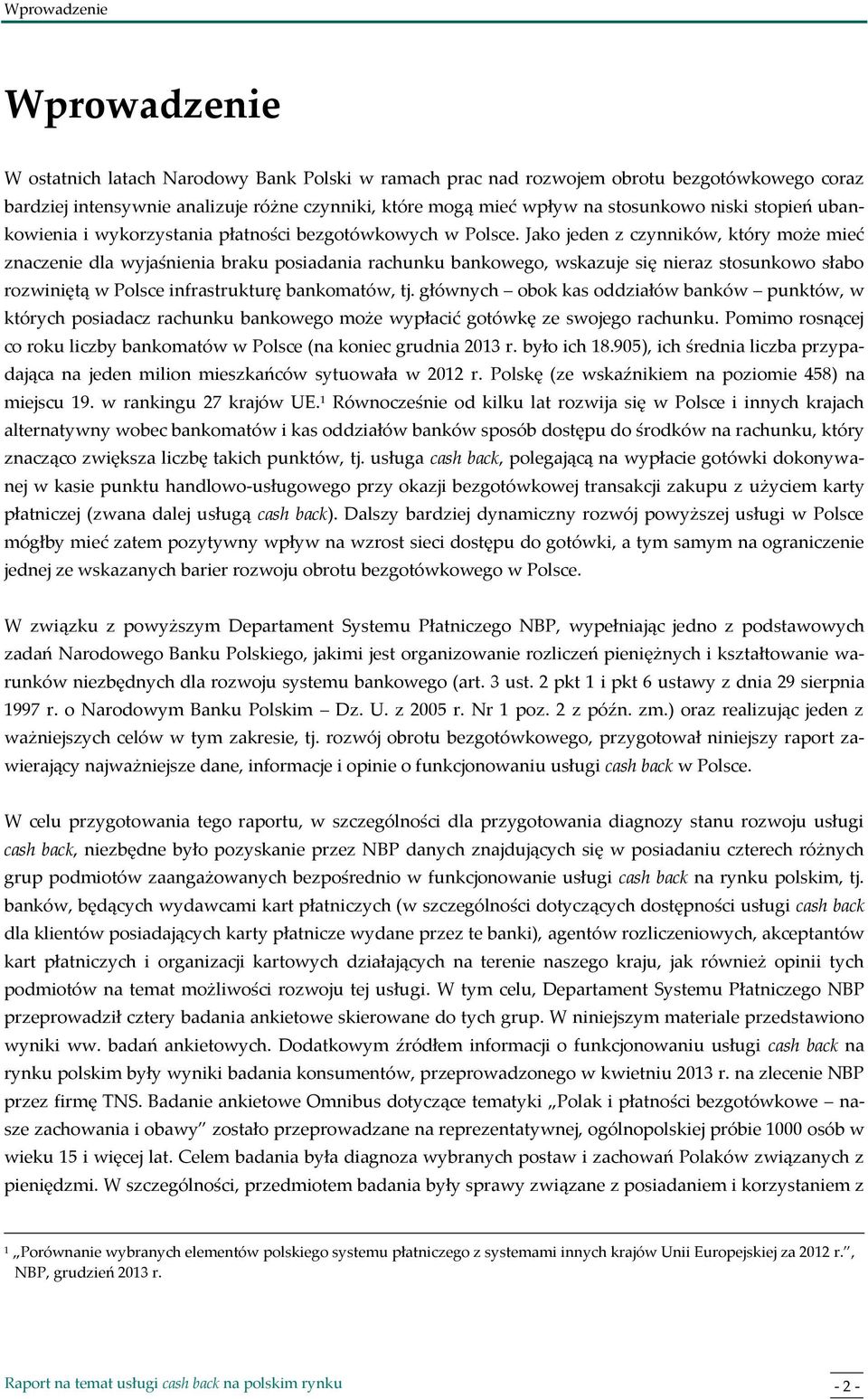 Jako jeden z czynników, który może mieć znaczenie dla wyjaśnienia braku posiadania rachunku bankowego, wskazuje się nieraz stosunkowo słabo rozwiniętą w Polsce infrastrukturę bankomatów, tj.