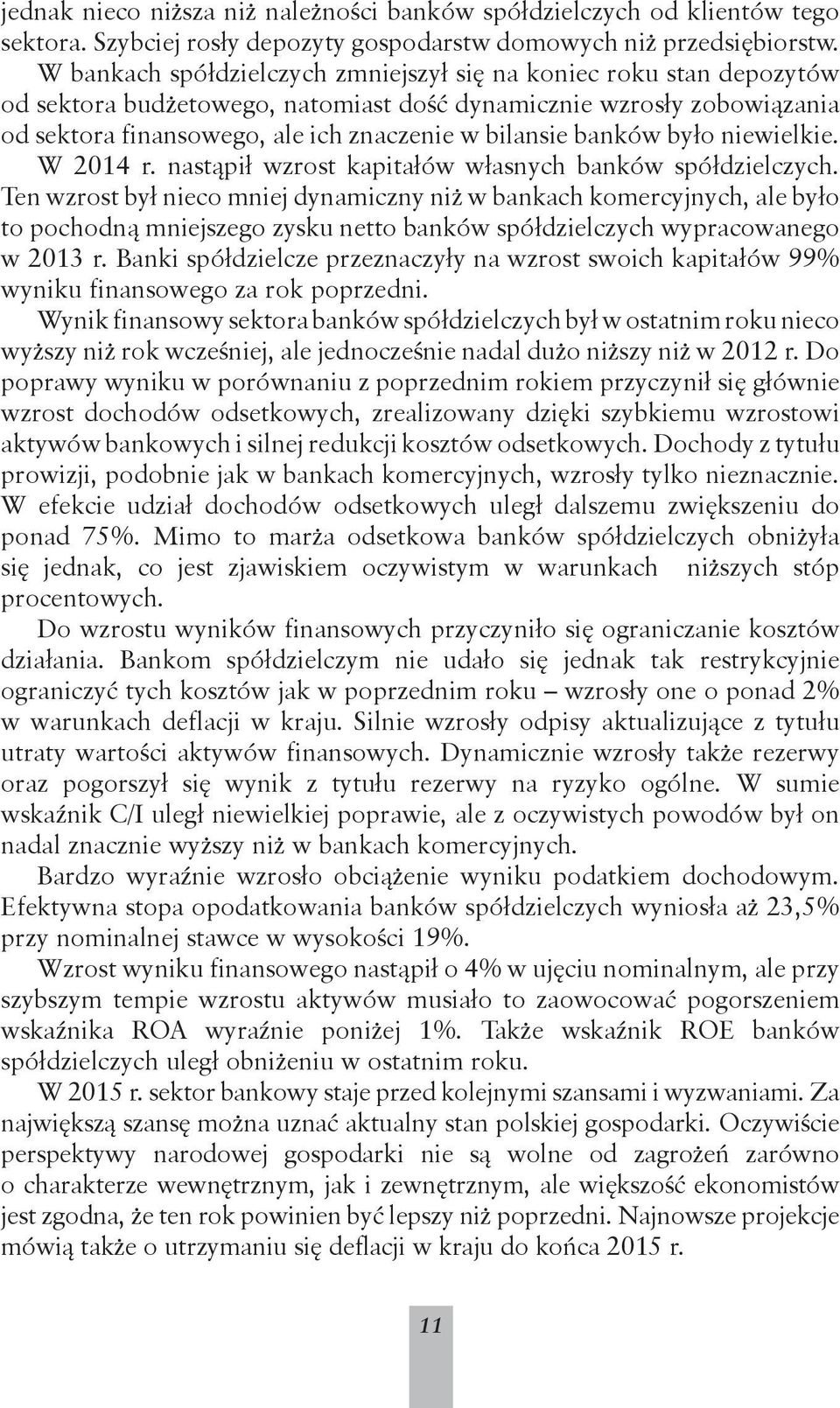 banków było niewielkie. W 2014 r. nastąpił wzrost kapitałów własnych banków spółdzielczych.