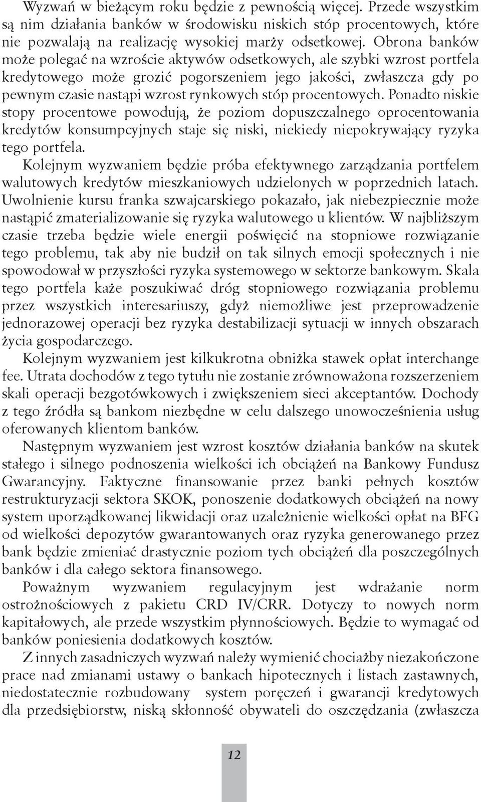 procentowych. Ponadto niskie stopy procentowe powodują, że poziom dopuszczalnego oprocentowania kredytów konsumpcyjnych staje się niski, niekiedy niepokrywający ryzyka tego portfela.