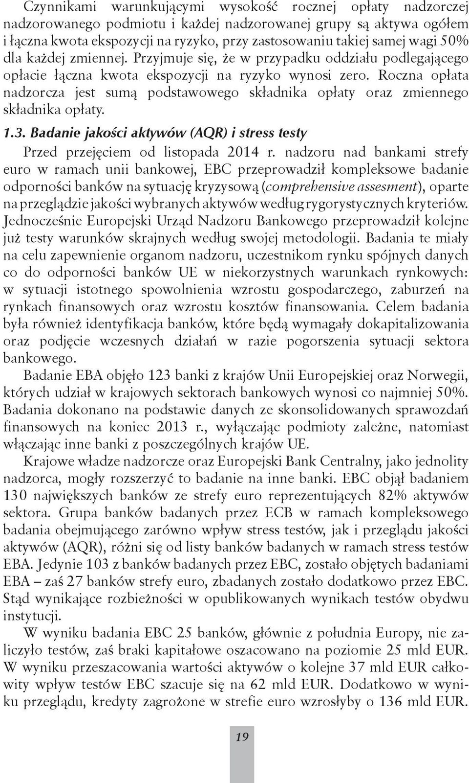 Roczna opłata nadzorcza jest sumą podstawowego składnika opłaty oraz zmiennego składnika opłaty. 1.3. Badanie jakości aktywów (AQR) i stress testy Przed przejęciem od listopada 2014 r.