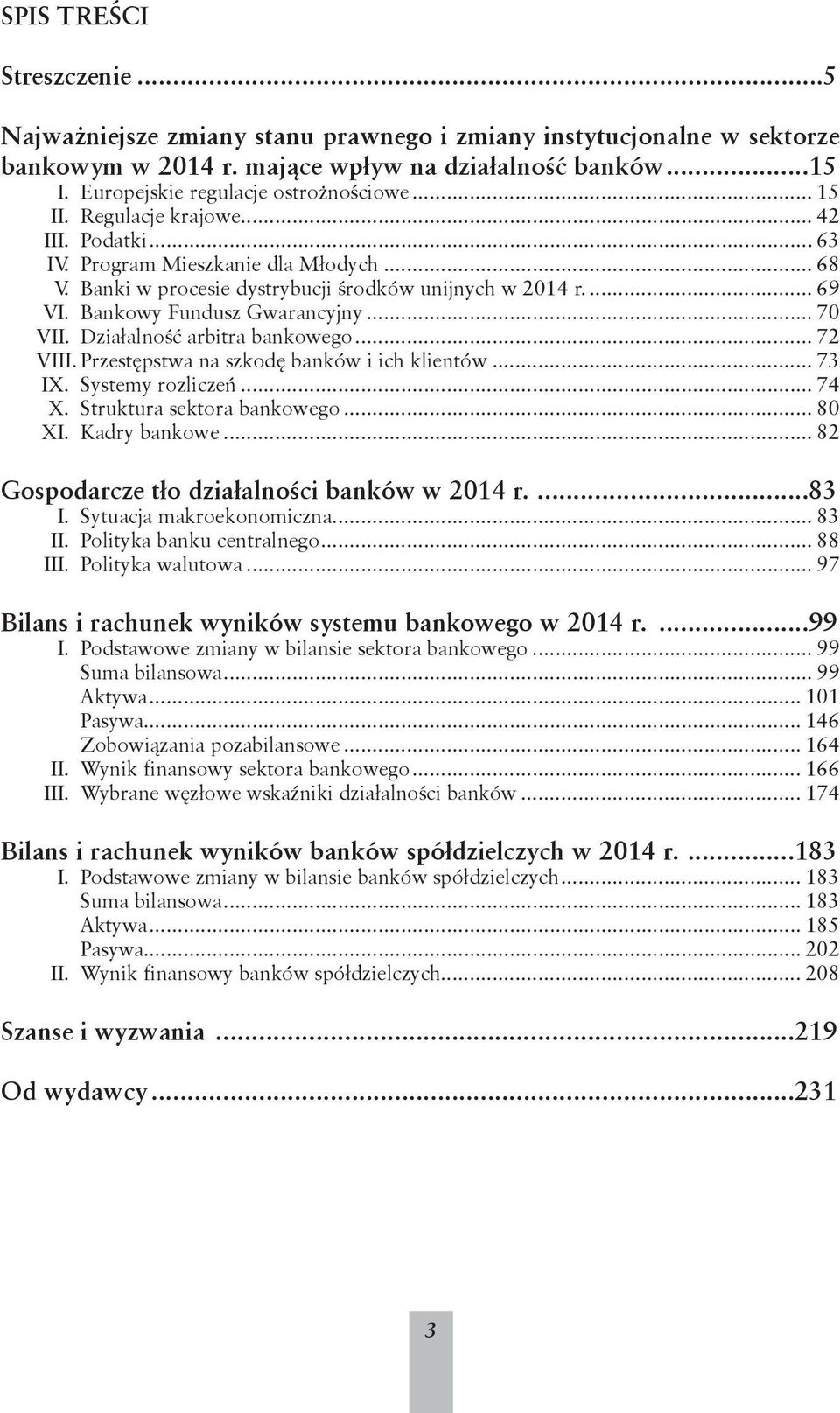 Działalność arbitra bankowego... 72 VIII. Przestępstwa na szkodę banków i ich klientów... 73 IX. Systemy rozliczeń... 74 X. Struktura sektora bankowego... 80 XI. Kadry bankowe.