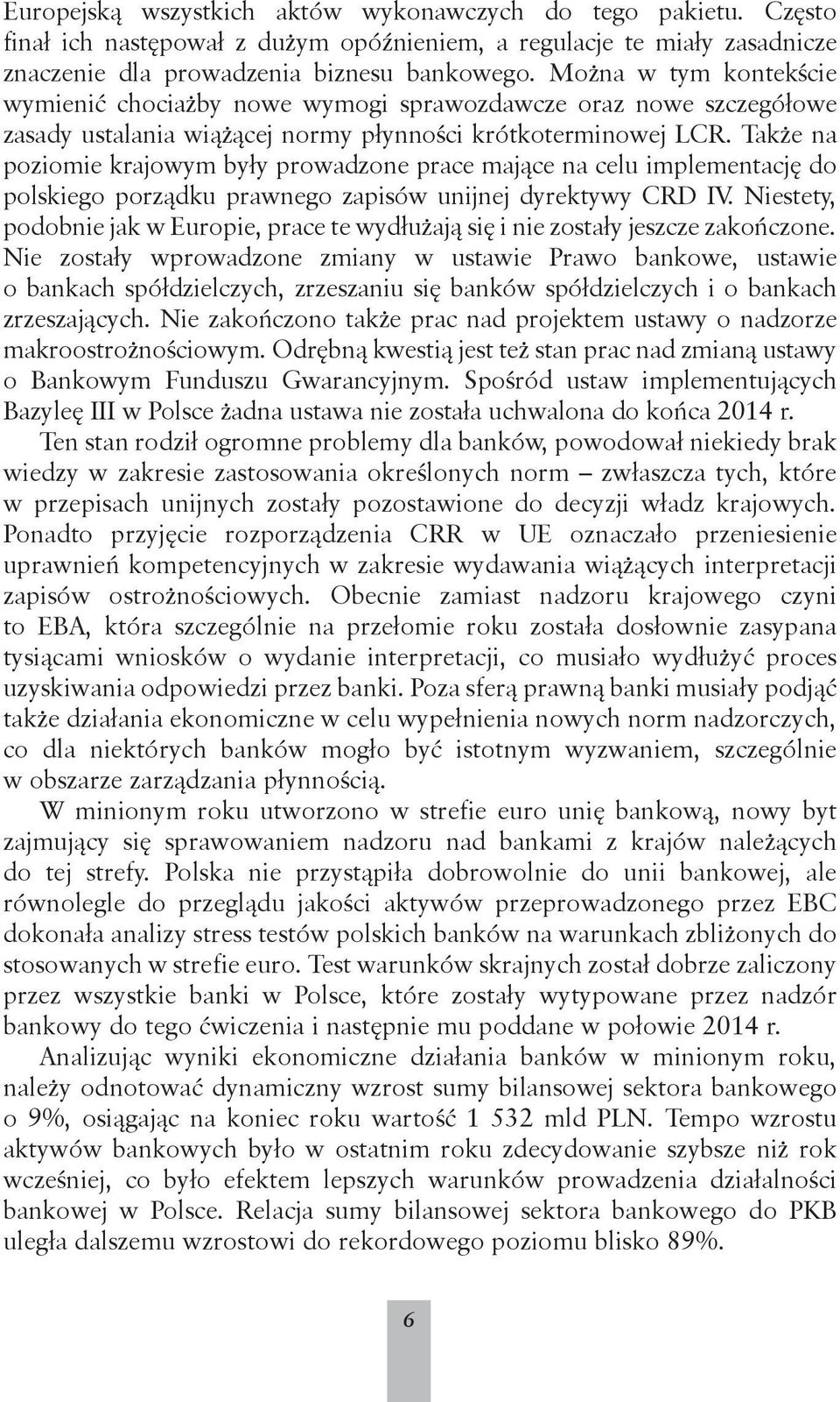 Także na poziomie krajowym były prowadzone prace mające na celu implementację do polskiego porządku prawnego zapisów unijnej dyrektywy CRD IV.